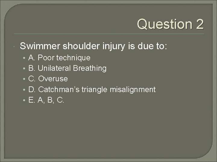 Question 2 Swimmer shoulder injury is due to: • • • A. Poor technique