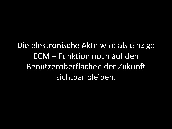 Die elektronische Akte wird als einzige ECM – Funktion noch auf den Benutzeroberflächen der