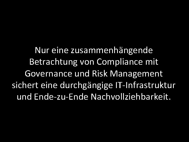 Nur eine zusammenhängende Betrachtung von Compliance mit Governance und Risk Management sichert eine durchgängige