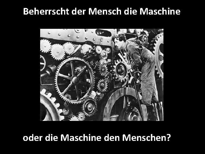 Beherrscht der Mensch die Maschine oder die Maschine den Menschen? 