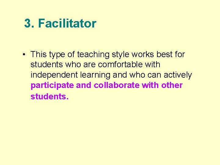 3. Facilitator • This type of teaching style works best for students who are