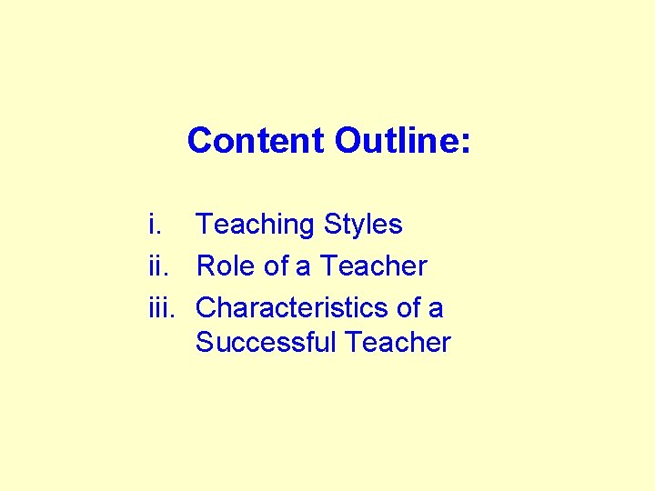 Content Outline: i. Teaching Styles ii. Role of a Teacher iii. Characteristics of a