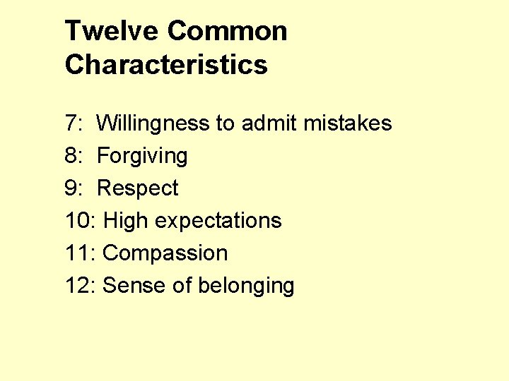 Twelve Common Characteristics 7: Willingness to admit mistakes 8: Forgiving 9: Respect 10: High