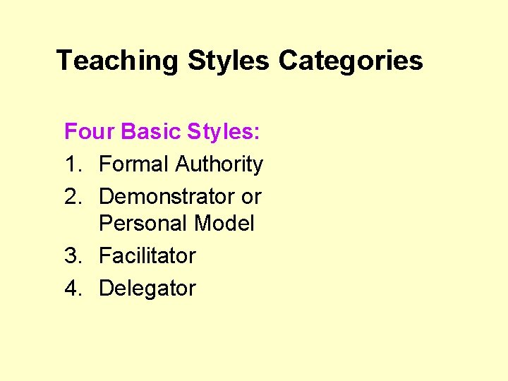 Teaching Styles Categories Four Basic Styles: 1. Formal Authority 2. Demonstrator or Personal Model