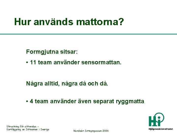 Hur används mattorna? Formgjutna sitsar: • 11 team använder sensormattan. Några alltid, några då