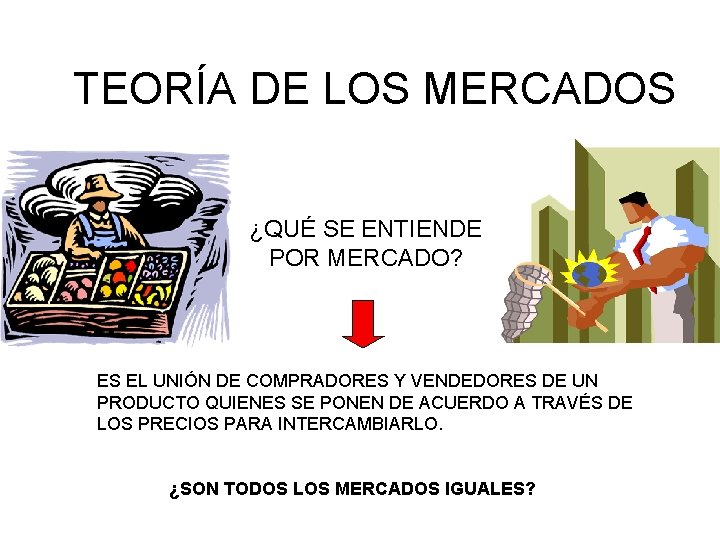 TEORÍA DE LOS MERCADOS ¿QUÉ SE ENTIENDE POR MERCADO? ES EL UNIÓN DE COMPRADORES