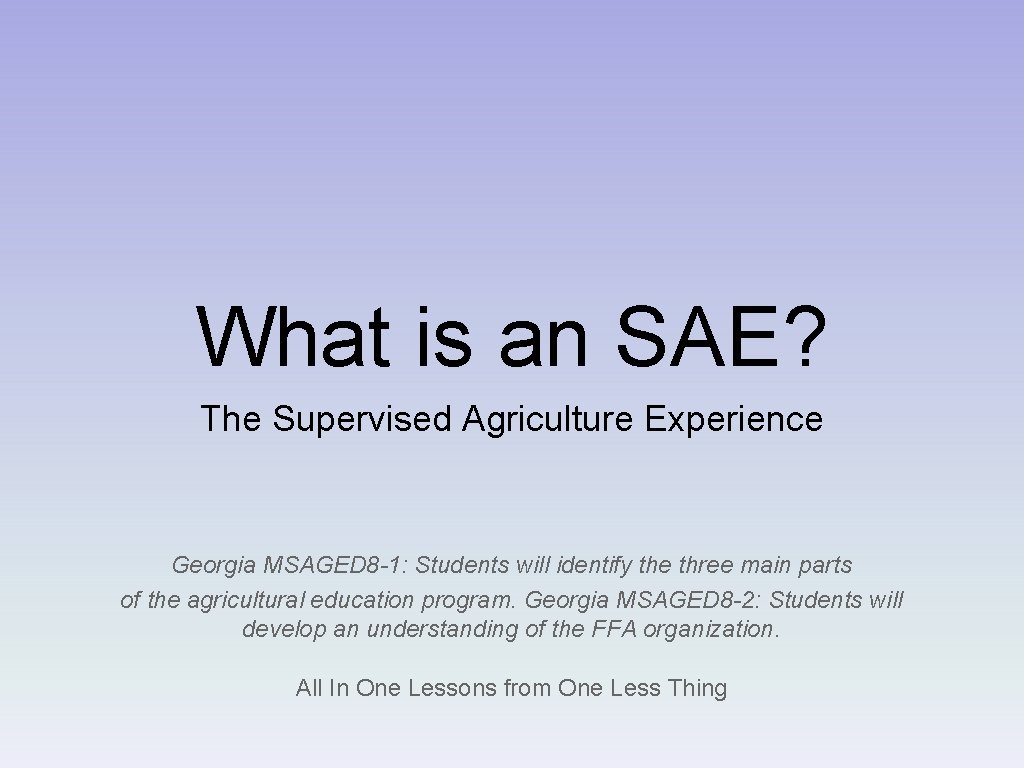 What is an SAE? The Supervised Agriculture Experience Georgia MSAGED 8 -1: Students will