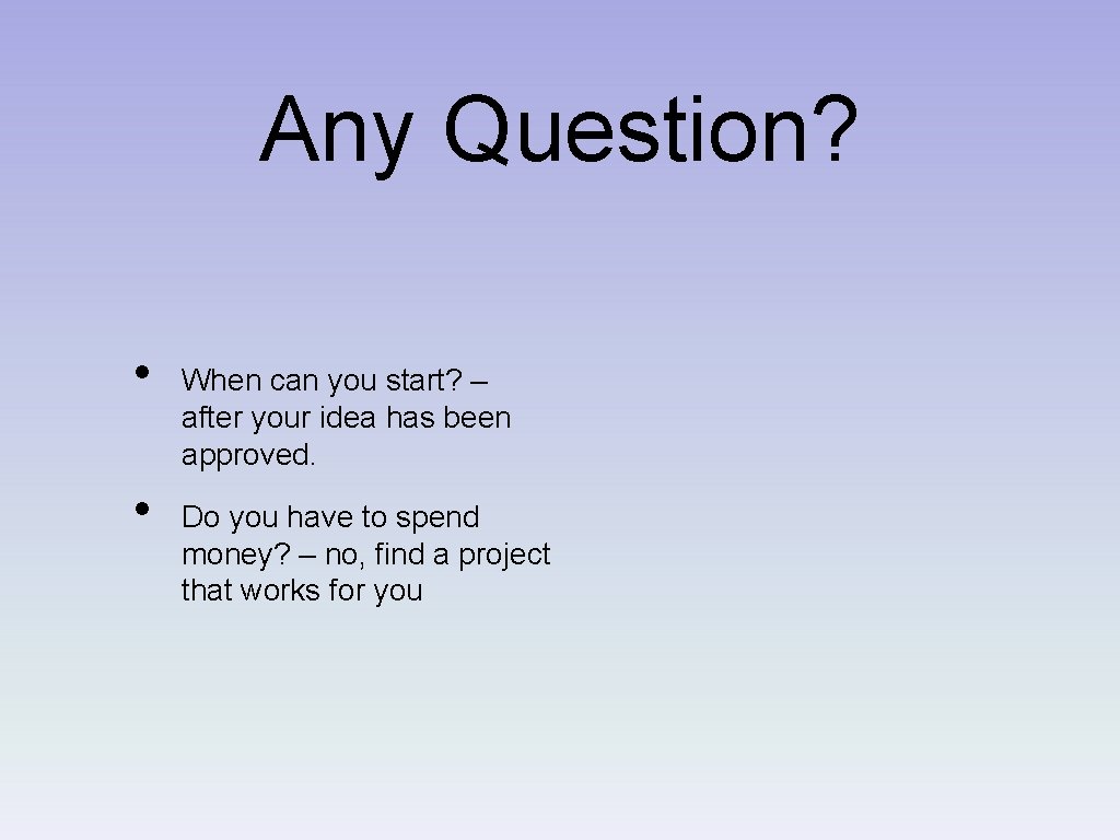 Any Question? • • When can you start? – after your idea has been