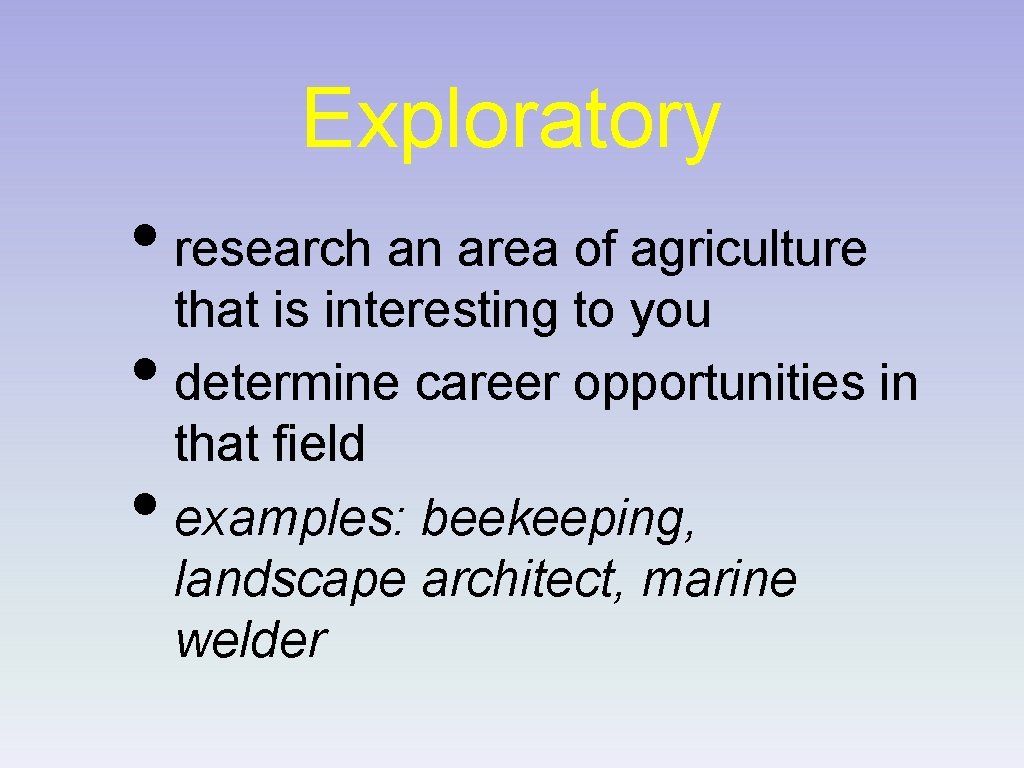 Exploratory • research an area of agriculture • • that is interesting to you