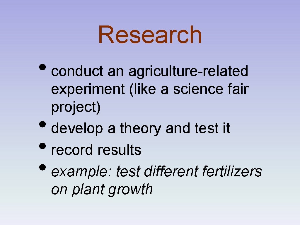Research • conduct an agriculture-related • • • experiment (like a science fair project)