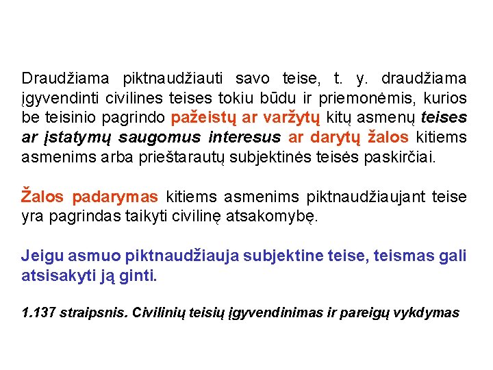 Draudžiama piktnaudžiauti savo teise, t. y. draudžiama įgyvendinti civilines teises tokiu būdu ir priemonėmis,