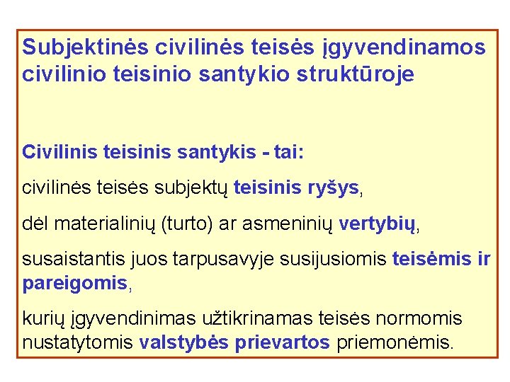 Subjektinės civilinės teisės įgyvendinamos civilinio teisinio santykio struktūroje Civilinis teisinis santykis - tai: civilinės