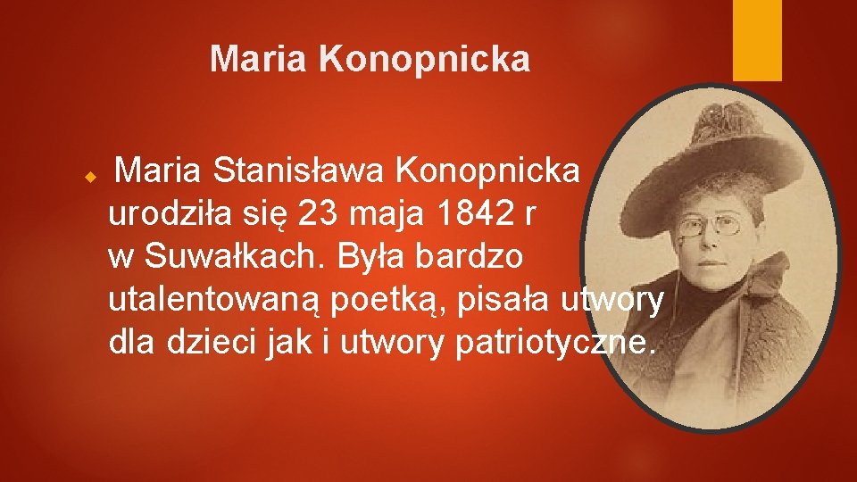 Maria Konopnicka Maria Stanisława Konopnicka urodziła się 23 maja 1842 r w Suwałkach. Była