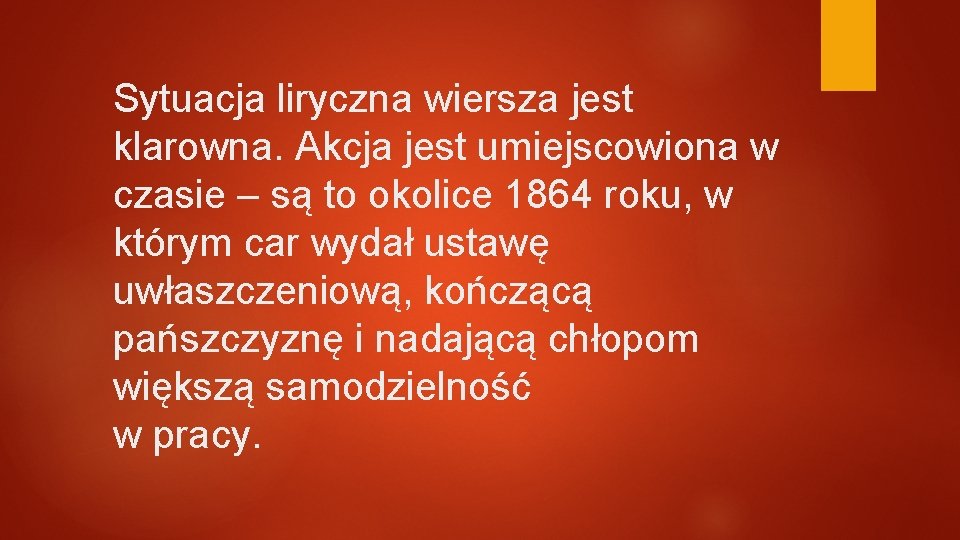 Sytuacja liryczna wiersza jest klarowna. Akcja jest umiejscowiona w czasie – są to okolice