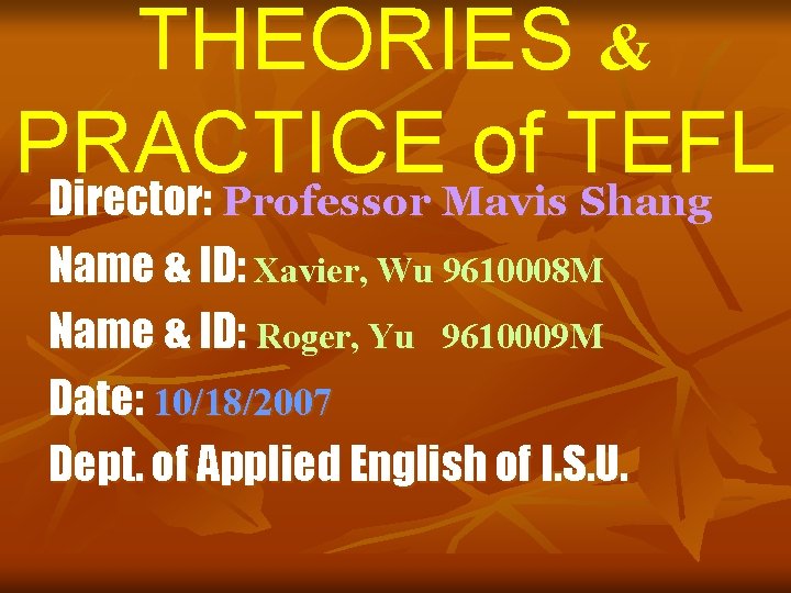 THEORIES & PRACTICE of TEFL Director: Professor Mavis Shang Name & ID: Xavier, Wu