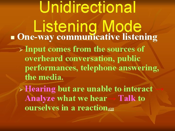 n Unidirectional Listening Mode One-way communicative listening Input comes from the sources of overheard