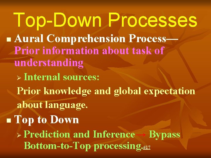 Top-Down Processes n Aural Comprehension Process— Prior information about task of understanding Internal sources: