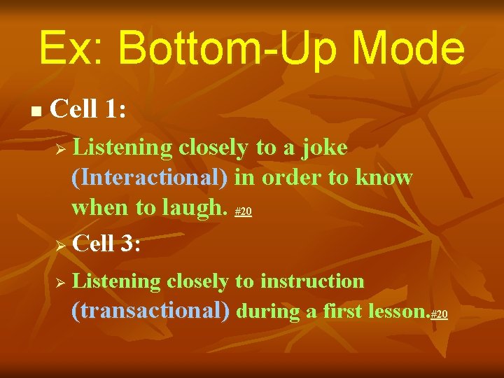 Ex: Bottom-Up Mode n Cell 1: Listening closely to a joke (Interactional) in order