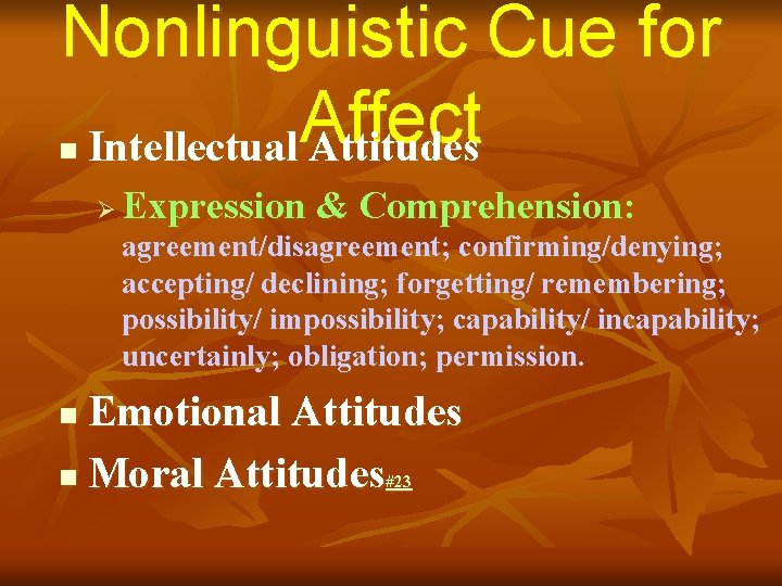 Nonlinguistic Cue for Affect Intellectual Attitudes n Ø Expression & Comprehension: agreement/disagreement; confirming/denying; accepting/