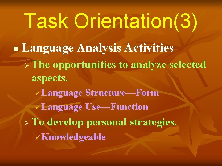 Task Orientation(3) n Language Analysis Activities Ø The opportunities to analyze selected aspects. Language