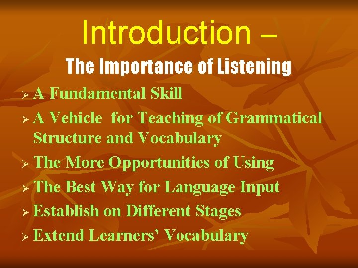 Introduction – The Importance of Listening A Fundamental Skill Ø A Vehicle for Teaching