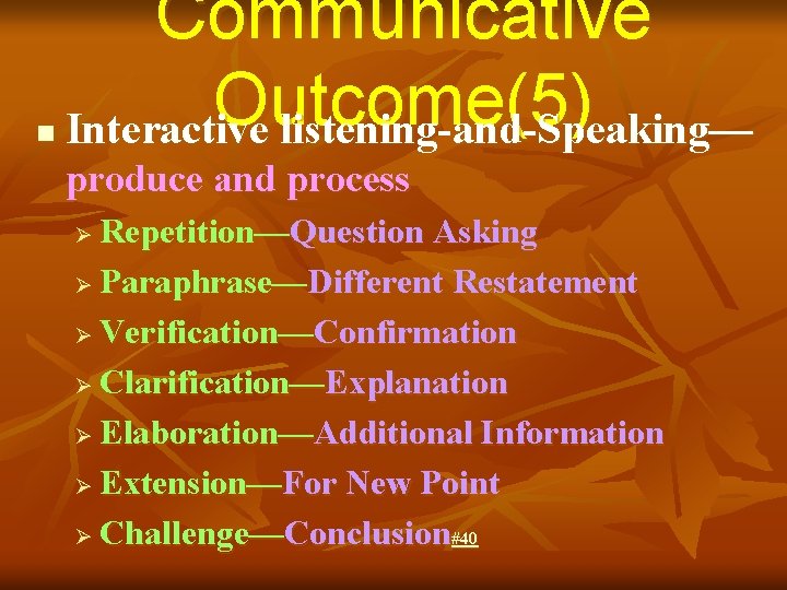 n Communicative Outcome(5) Interactive listening-and-Speaking— produce and process Repetition—Question Asking Ø Paraphrase—Different Restatement Ø