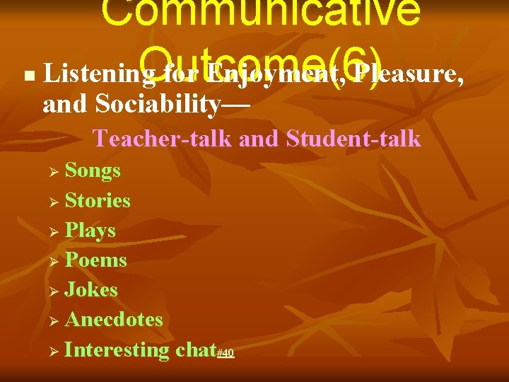 n Communicative Outcome(6) Listening for Enjoyment, Pleasure, and Sociability— Teacher-talk and Student-talk Songs Ø