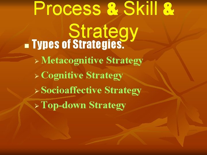 n Process & Skill & Strategy Types of Strategies. Metacognitive Strategy Ø Cognitive Strategy