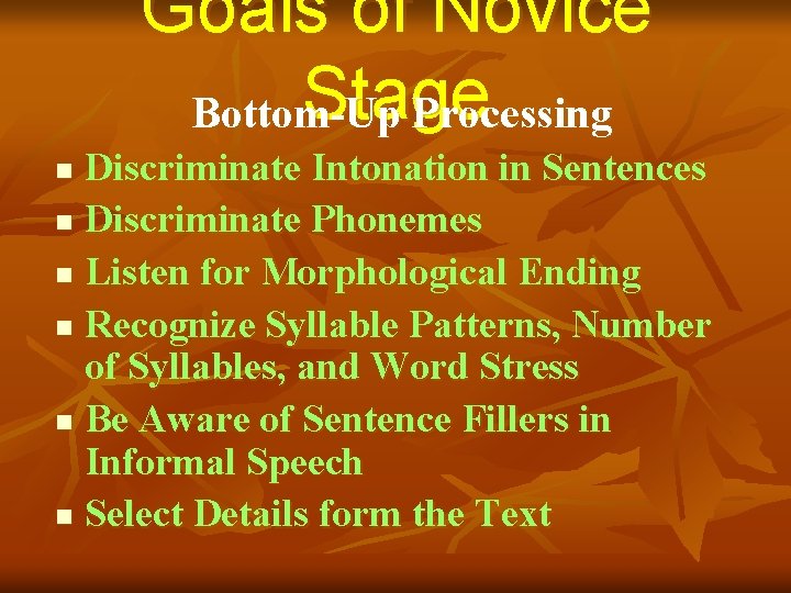 Goals of Novice Stage Bottom-Up Processing Discriminate Intonation in Sentences n Discriminate Phonemes n