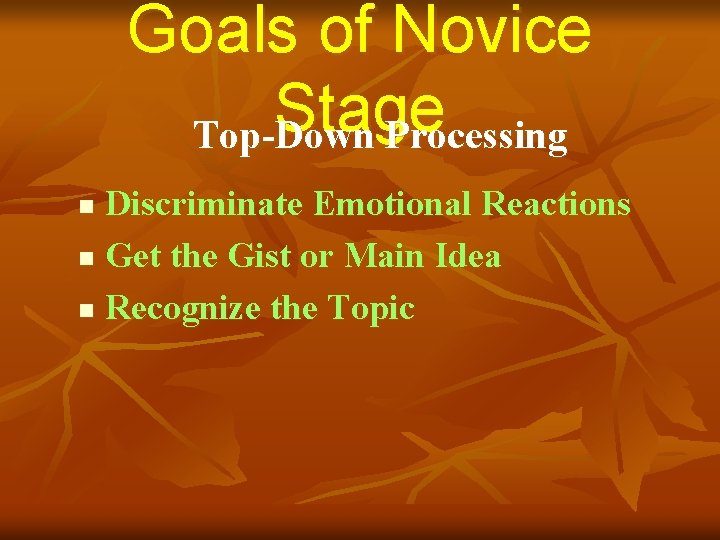 Goals of Novice Stage Top-Down Processing Discriminate Emotional Reactions n Get the Gist or