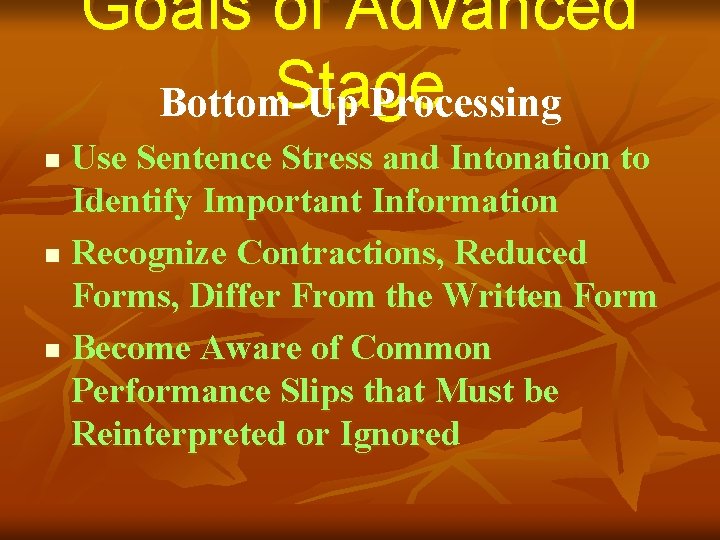 Goals of Advanced Stage Bottom-Up Processing Use Sentence Stress and Intonation to Identify Important