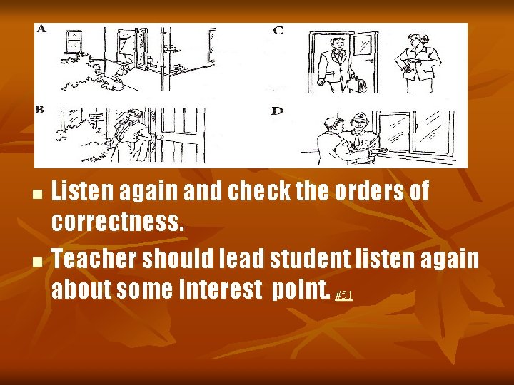 Listen again and check the orders of correctness. n Teacher should lead student listen