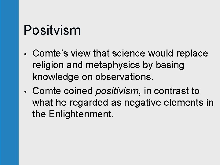 Positvism • • Comte’s view that science would replace religion and metaphysics by basing