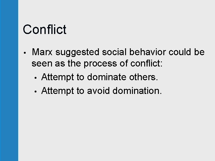 Conflict • Marx suggested social behavior could be seen as the process of conflict: