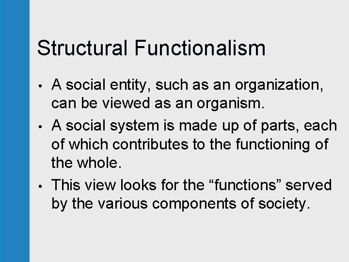 Structural Functionalism • • • A social entity, such as an organization, can be