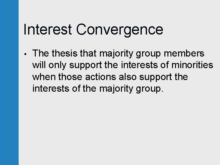 Interest Convergence • The thesis that majority group members will only support the interests