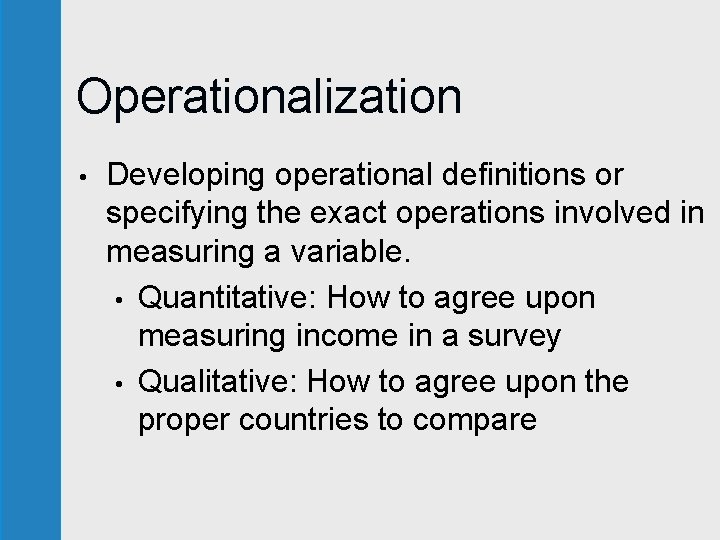 Operationalization • Developing operational definitions or specifying the exact operations involved in measuring a