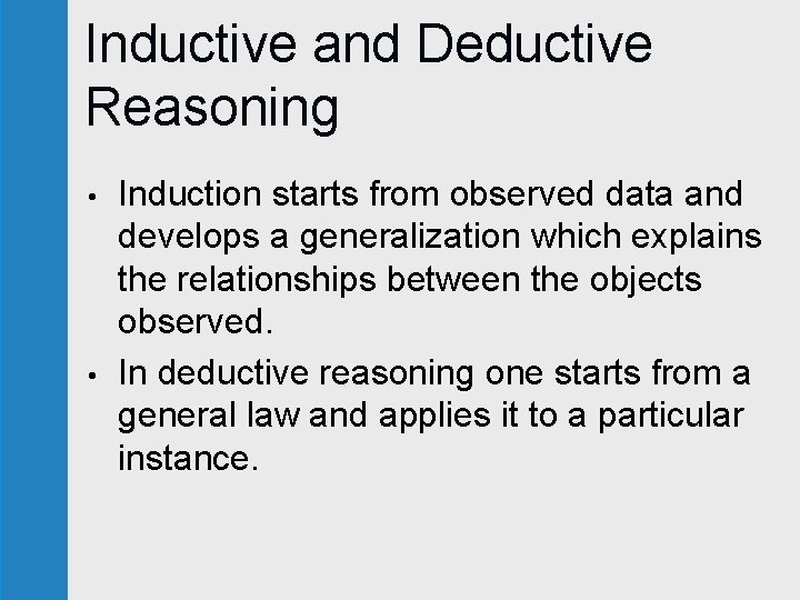 Inductive and Deductive Reasoning • • Induction starts from observed data and develops a