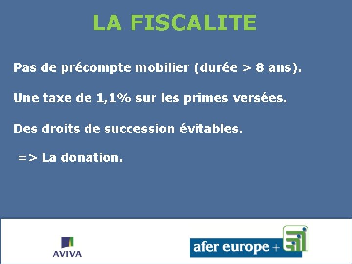 LA FISCALITE Pas de précompte mobilier (durée > 8 ans). Une taxe de 1,