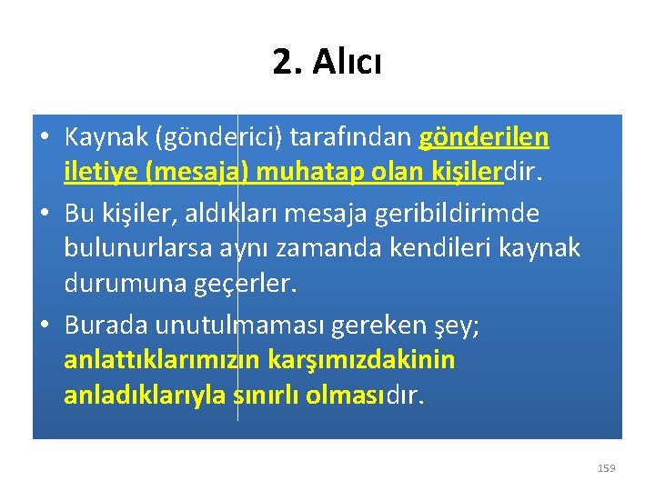 2. Alıcı • Kaynak (gönderici) tarafından gönderilen iletiye (mesaja) muhatap olan kişilerdir. • Bu