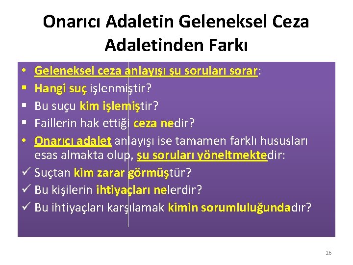 Onarıcı Adaletin Geleneksel Ceza Adaletinden Farkı Geleneksel ceza anlayışı şu soruları sorar: Hangi suç