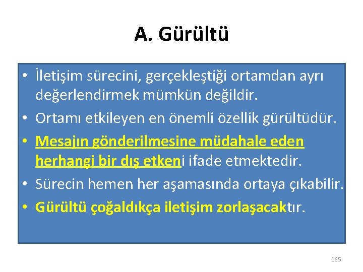 A. Gürültü • İletişim sürecini, gerçekleştiği ortamdan ayrı değerlendirmek mümkün değildir. • Ortamı etkileyen