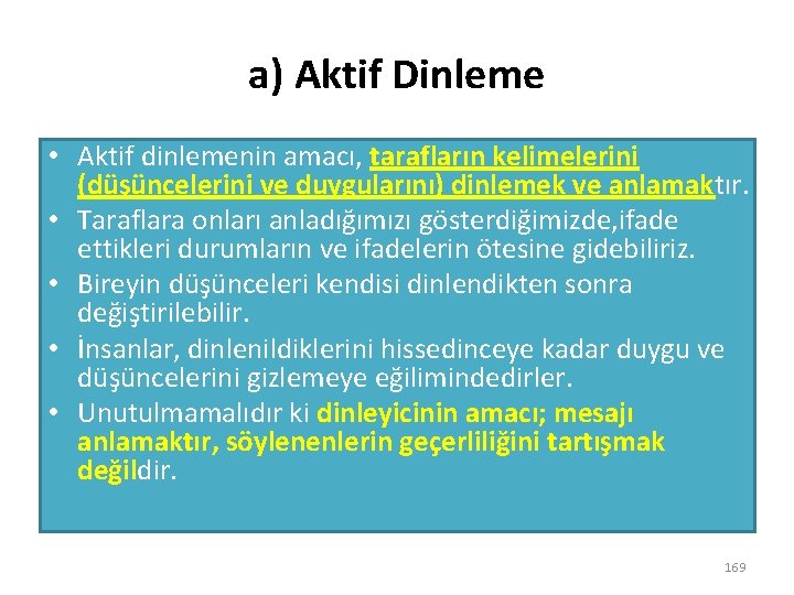 a) Aktif Dinleme • Aktif dinlemenin amacı, tarafların kelimelerini (düşüncelerini ve duygularını) dinlemek ve