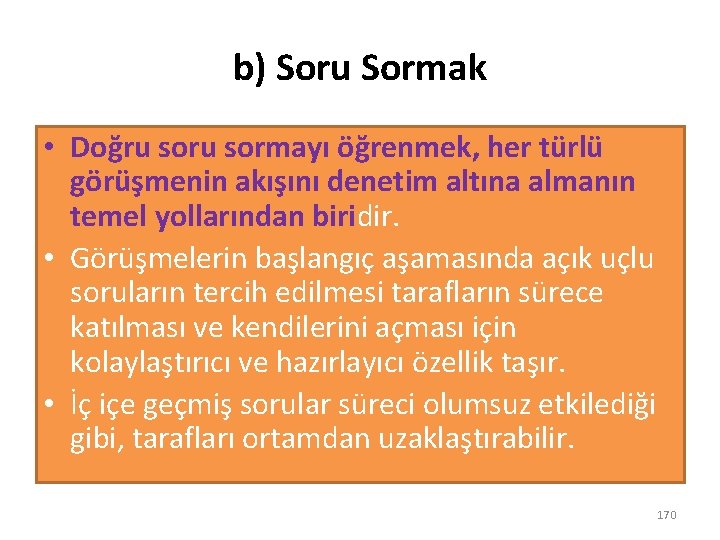 b) Soru Sormak • Doğru sormayı öğrenmek, her türlü görüşmenin akışını denetim altına almanın