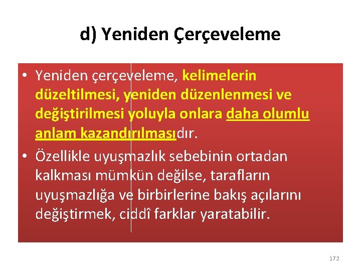 d) Yeniden Çerçeveleme • Yeniden çerçeveleme, kelimelerin düzeltilmesi, yeniden düzenlenmesi ve değiştirilmesi yoluyla onlara