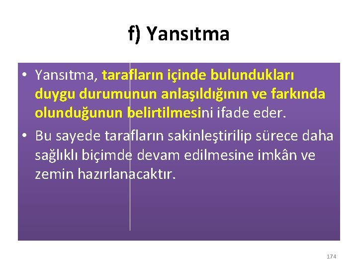 f) Yansıtma • Yansıtma, tarafların içinde bulundukları duygu durumunun anlaşıldığının ve farkında olunduğunun belirtilmesini