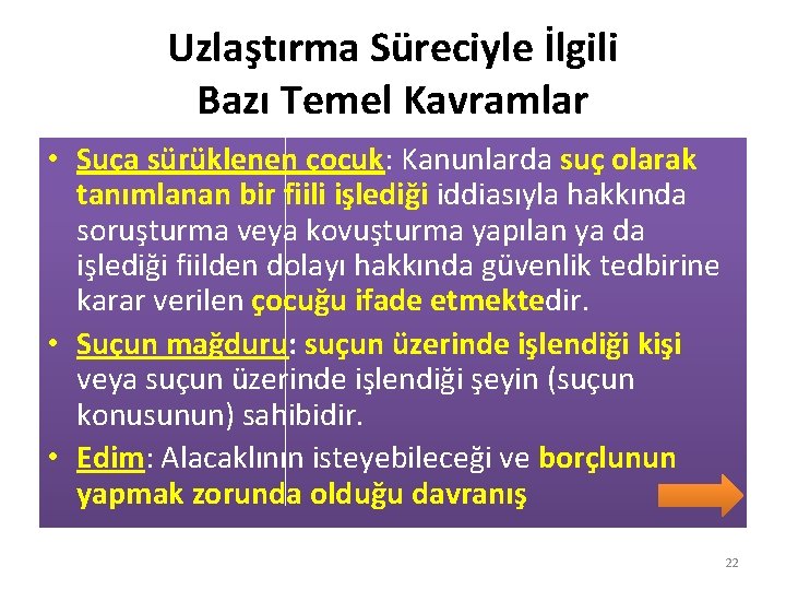 Uzlaştırma Süreciyle İlgili Bazı Temel Kavramlar • Suça sürüklenen çocuk: Kanunlarda suç olarak tanımlanan