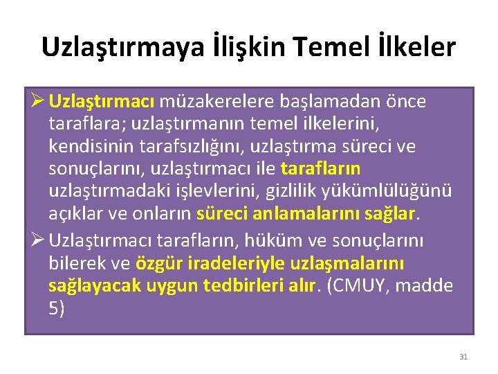 Uzlaştırmaya İlişkin Temel İlkeler Ø Uzlaştırmacı müzakerelere başlamadan önce taraflara; uzlaştırmanın temel ilkelerini, kendisinin