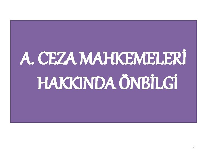 A. CEZA MAHKEMELERİ HAKKINDA ÖNBİLGİ 4 
