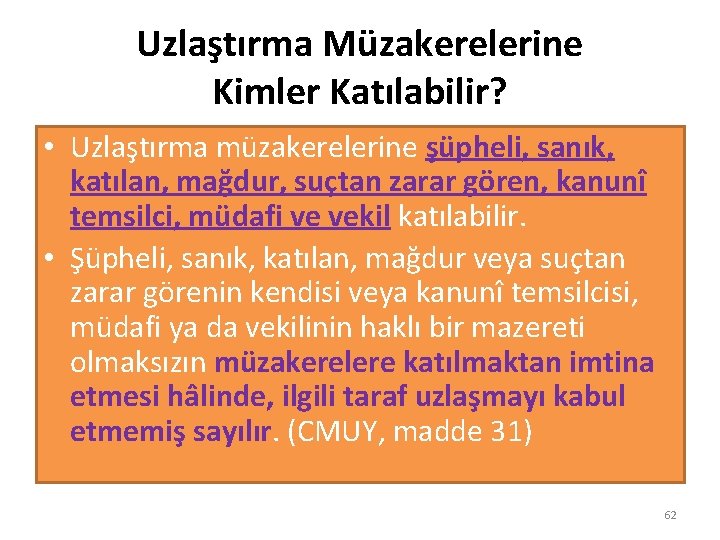 Uzlaştırma Müzakerelerine Kimler Katılabilir? • Uzlaştırma müzakerelerine şüpheli, sanık, katılan, mağdur, suçtan zarar gören,